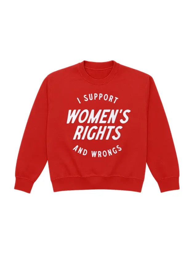 I Support Women’s Rights and Wrongs Sweatshirt- Red- Sm