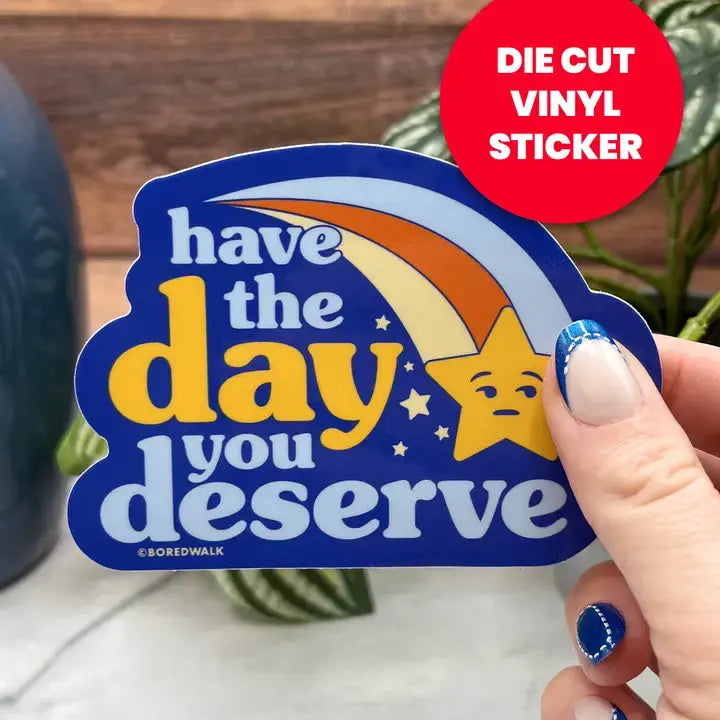 Have the Day You Deserve Sticker
